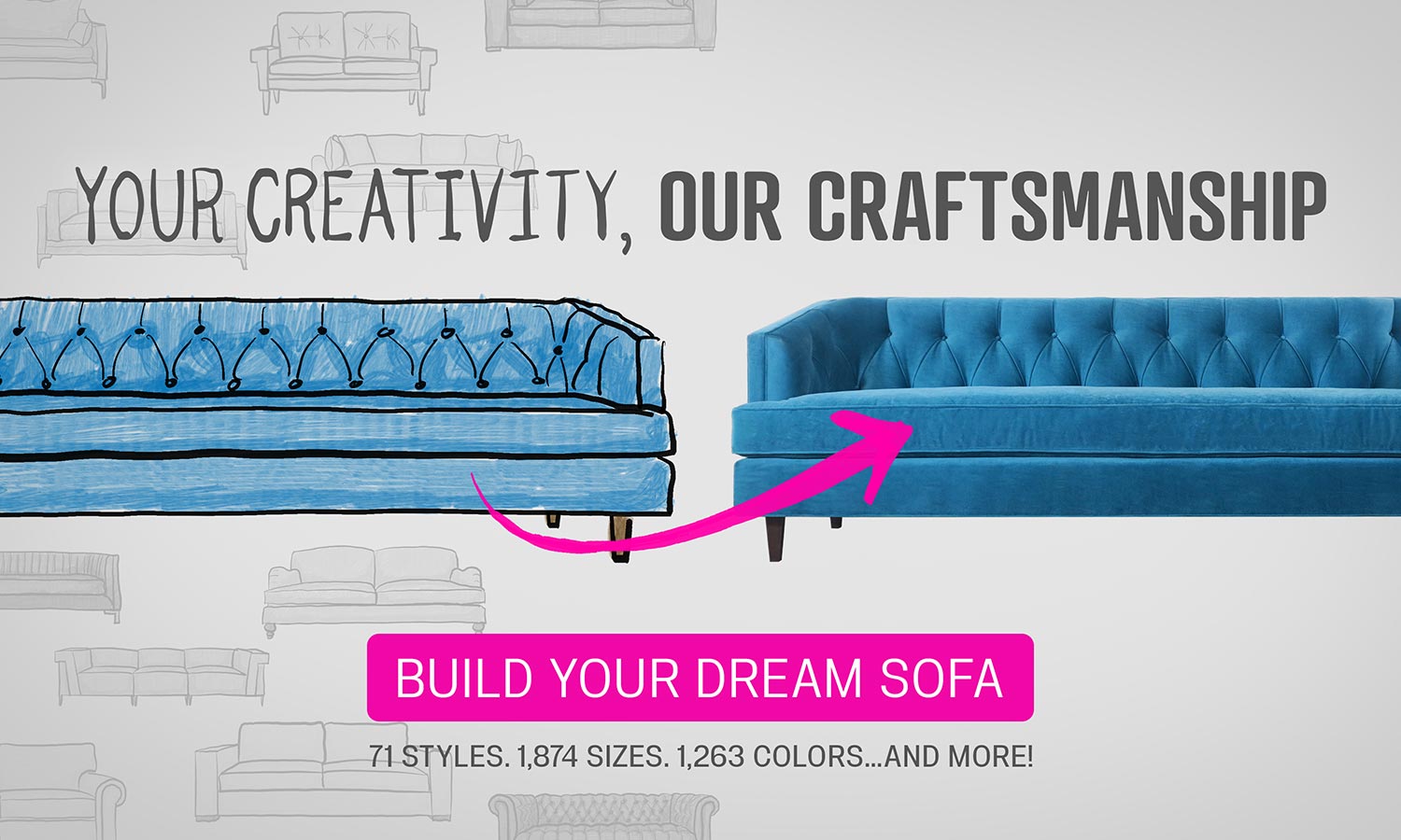 Your Creativity, Our Craftsmanship Build Your Dream Sofa